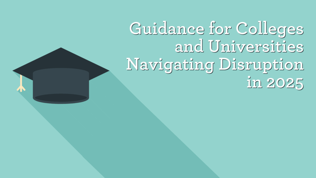 Guidance for Colleges and Universities Navigating Disruption in 2025