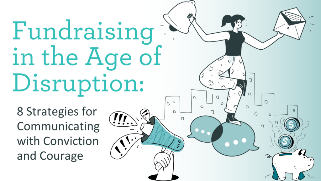 Fundraising in the age of Disruption: 8 Ways to Courageously Communicate with Donors. Image shows a fundraiser holding a notification bell and an open envelope. At her feed is a cartoon megaphone and a piggy bank.