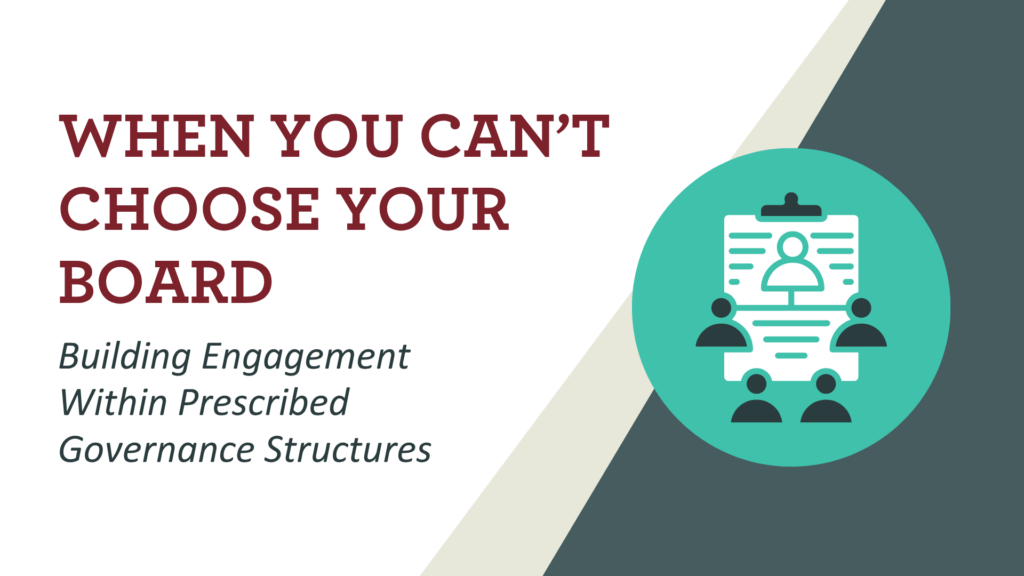 When You Can’t Choose Your Board: Building Engagement Within Prescribed Governance Structures