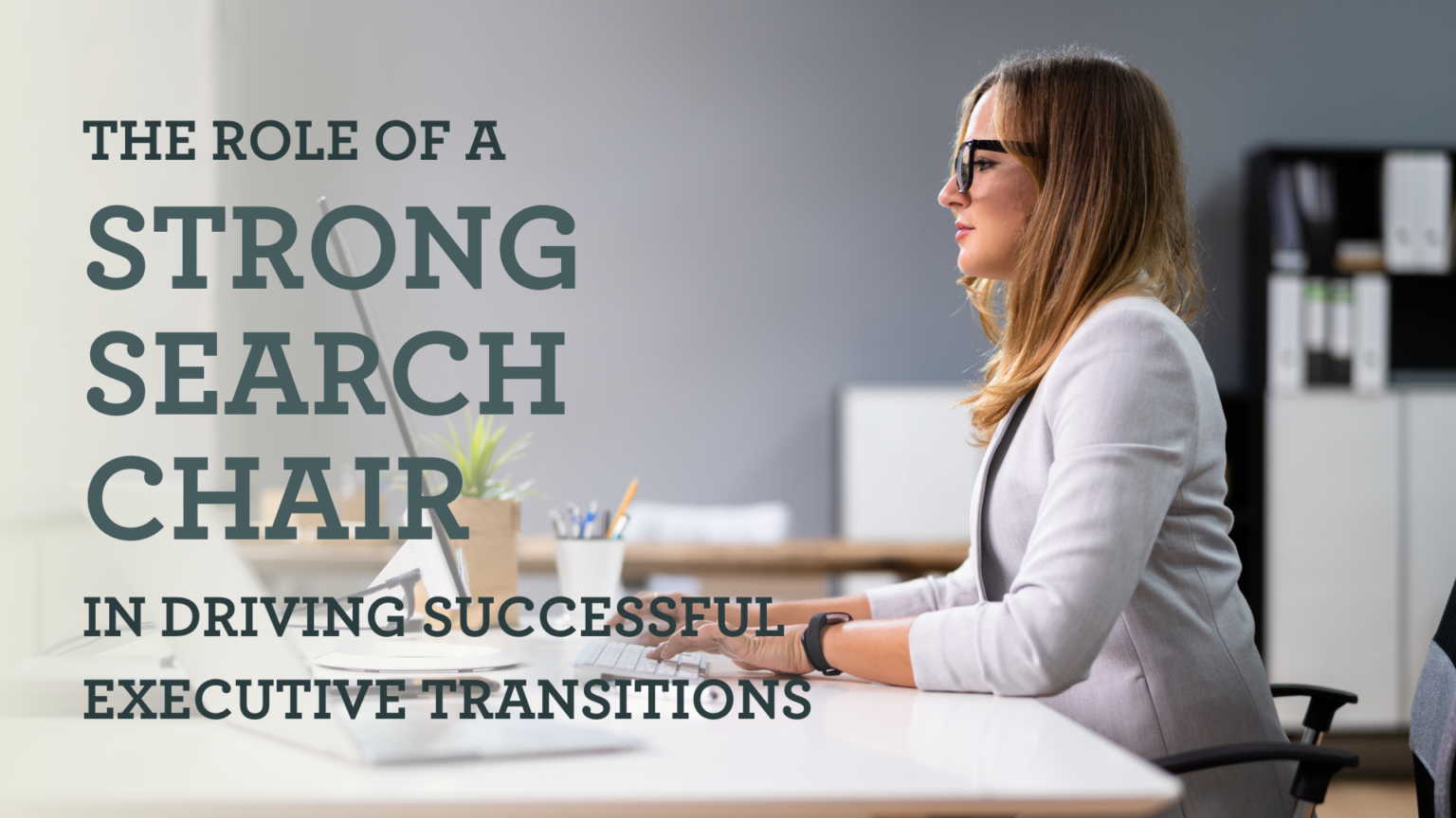 Woman is sitting at desk. On the left side of the picture, text reads, "The Role of a Strong Search Chair in Driving Successful Executive Transitions."