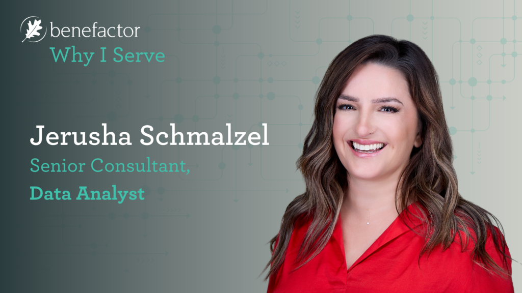 Benefactor: Why I Serve. Jerusha Schmalzel, Senior Consultant, Data Analyst.