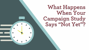 What Happens When Your Campaign Study Says “Not Yet”? Image shows a clock speeding to a halt.