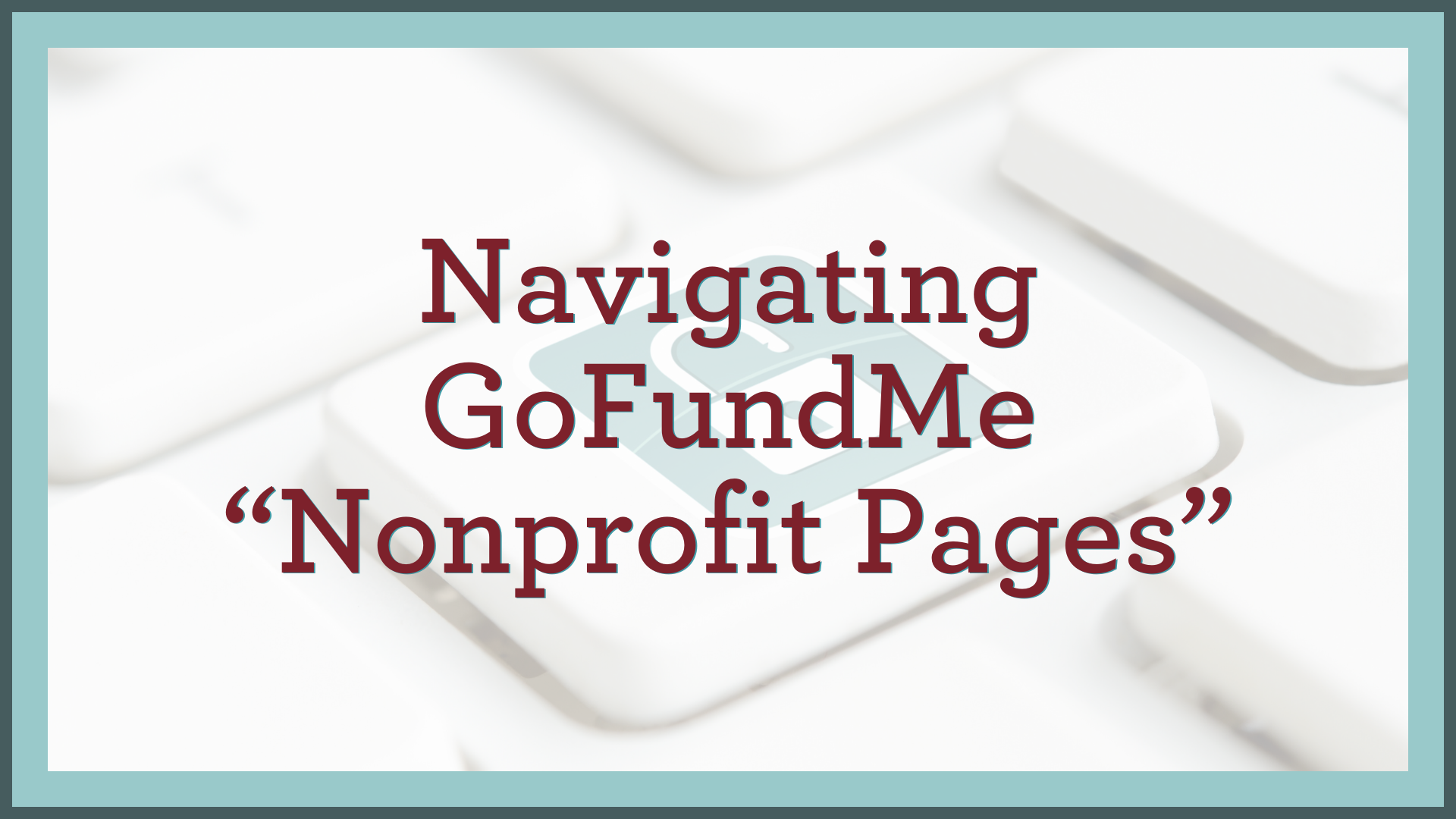 Navigating GoFundMe “Nonprofit Pages” Benefactor Group