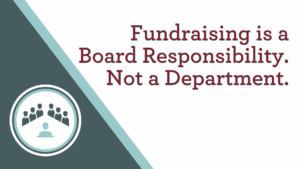 Fundraising is a Board Responsibility. Not a Department.