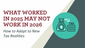 What Worked in 2025 May Not Work in 2026: How to Adjust to New Tax Policies. Icon shows a bag of money and a calendar.