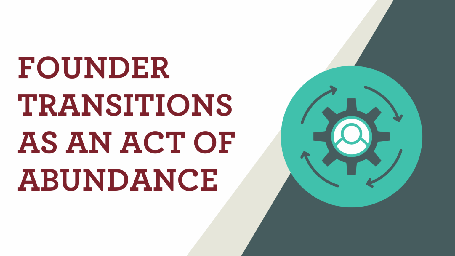 Founder Transitions as an Act of Abundance. Icon shows a rotating gear with a person at the center.