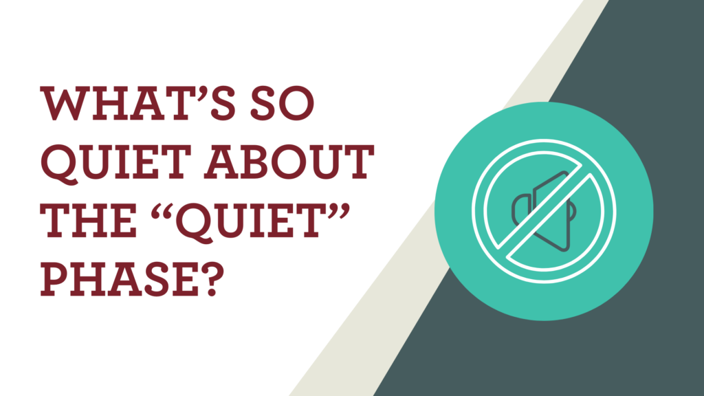 What’s so quiet about the “quiet” phase?