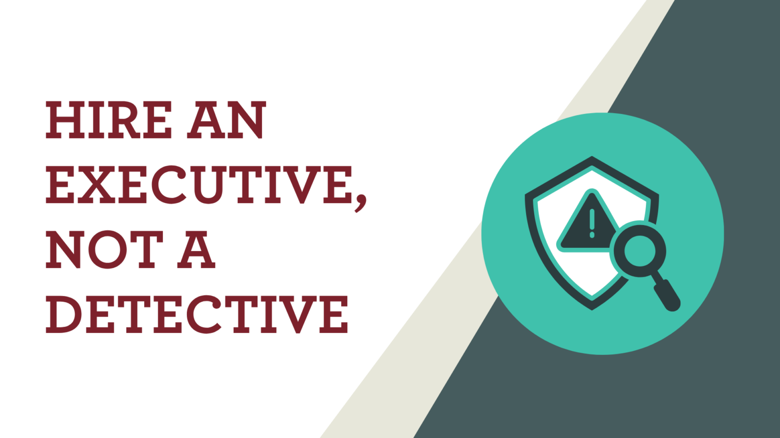 hire an executive, not a detective