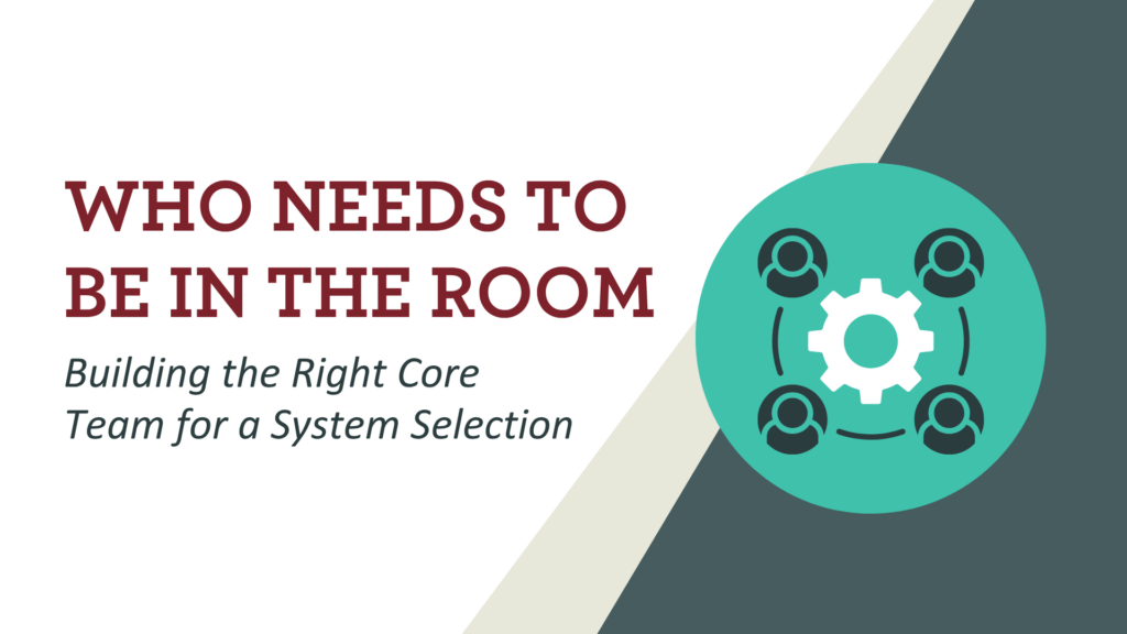 Who Needs to Be in the Room: Building the Right Core Team for a System Selection
