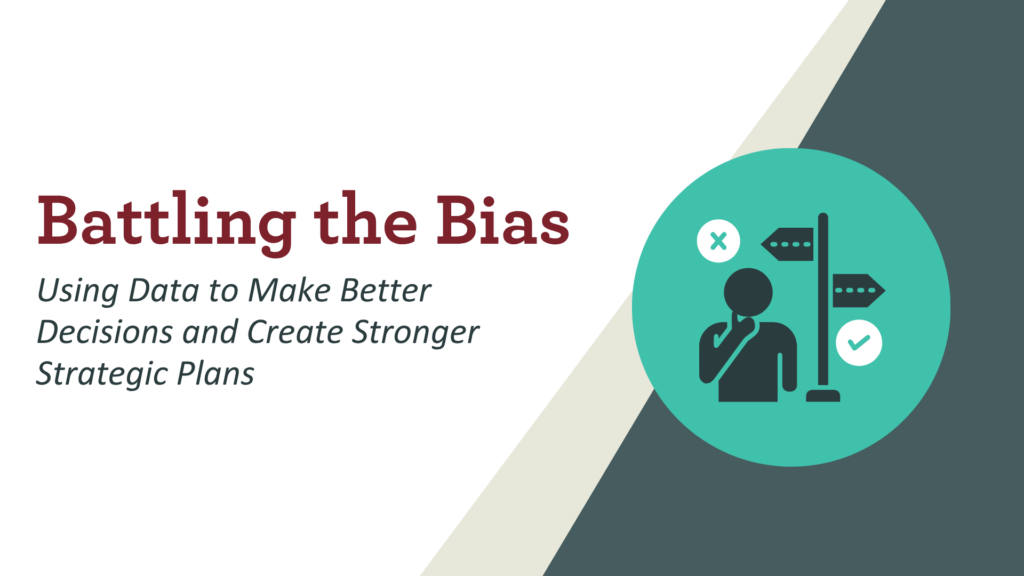 Battling the Bias: Using Data to Make Better Decisions and Create Stronger Strategic Plans