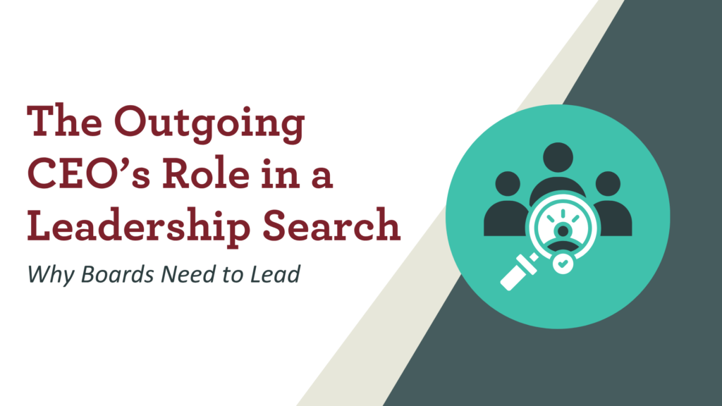 The Outgoing CEO's Role in a Leadership Search: Why Boards Need to Lead